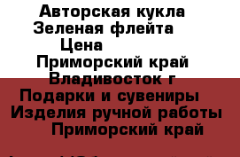 Авторская кукла 'Зеленая флейта'  › Цена ­ 12 000 - Приморский край, Владивосток г. Подарки и сувениры » Изделия ручной работы   . Приморский край